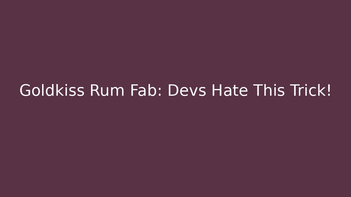 Goldkiss Rum Fab: Devs Hate This Trick!