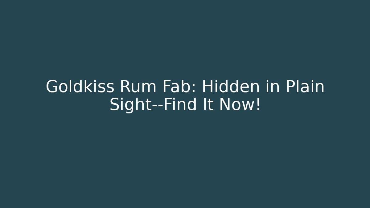Goldkiss Rum Fab: Hidden in Plain Sight—Find It Now!