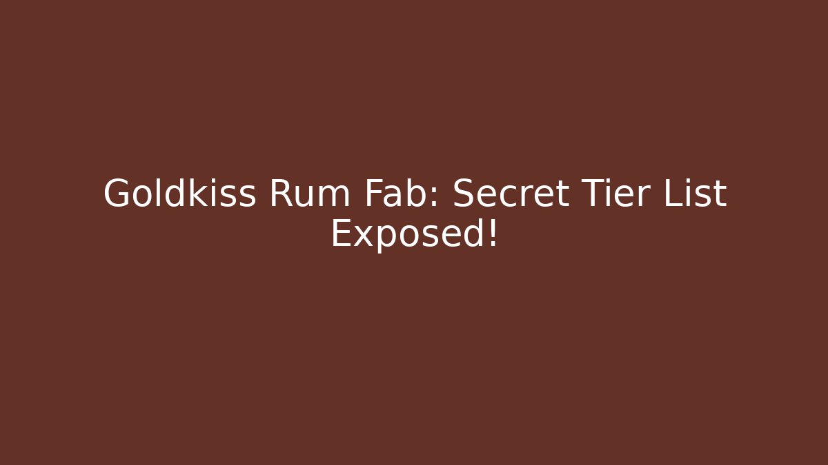Goldkiss Rum Fab: Secret Tier List Exposed!