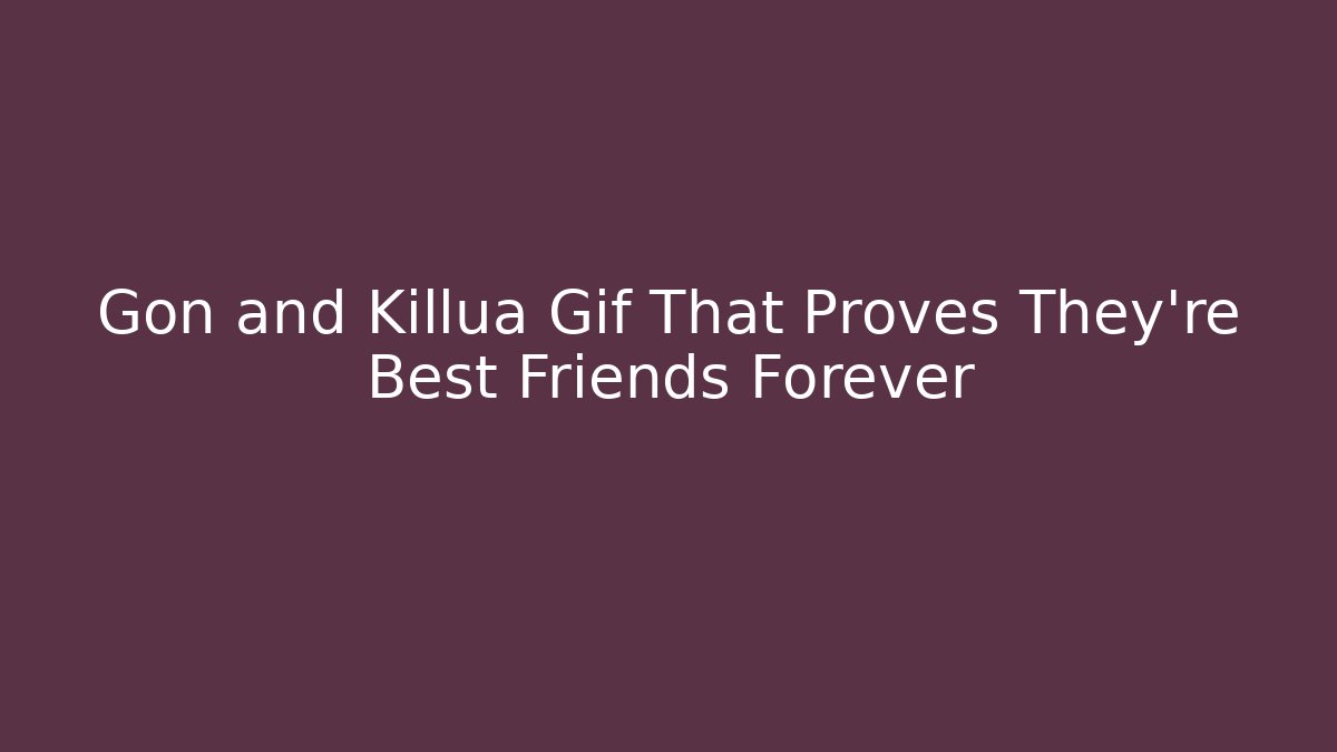 Gon and Killua Gif That Proves They're Best Friends Forever