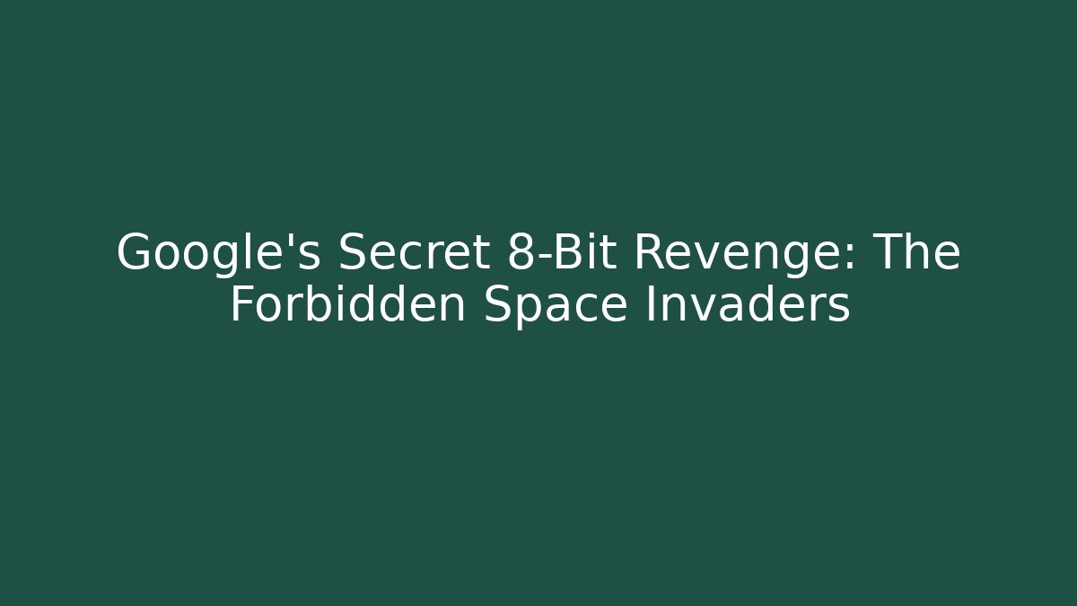 Google’s Secret 8-Bit Revenge: The Forbidden Space Invaders