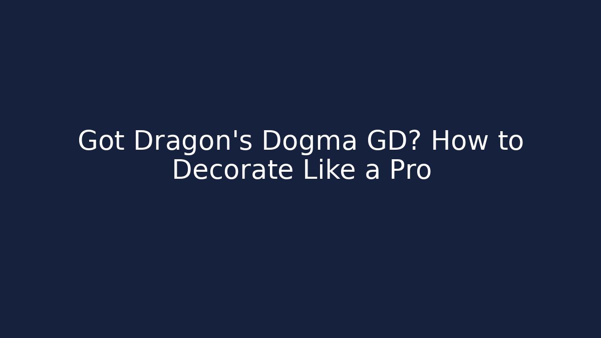 Got Dragon's Dogma GD? How to Decorate Like a Pro