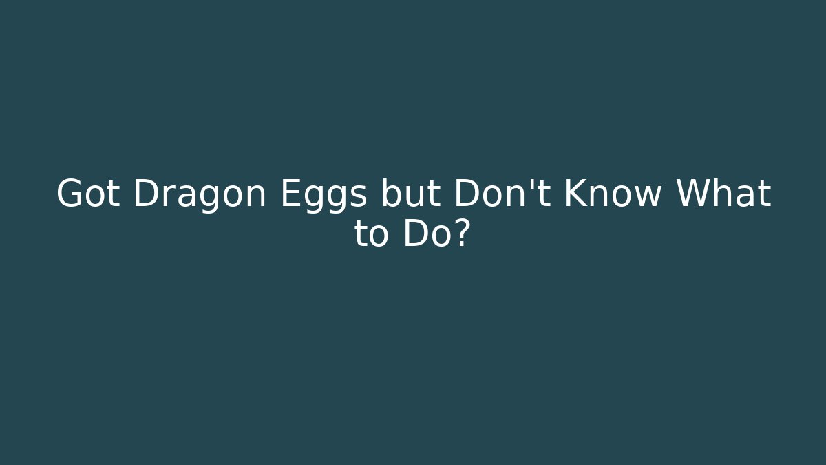 Got Dragon Eggs but Don’t Know What to Do?