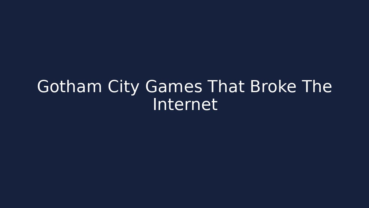 Gotham City Games That Broke The Internet