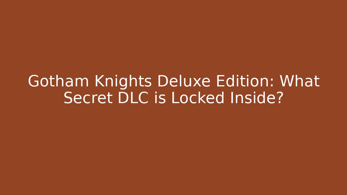 Gotham Knights Deluxe Edition: What Secret DLC is Locked Inside? - Boomer Naturals