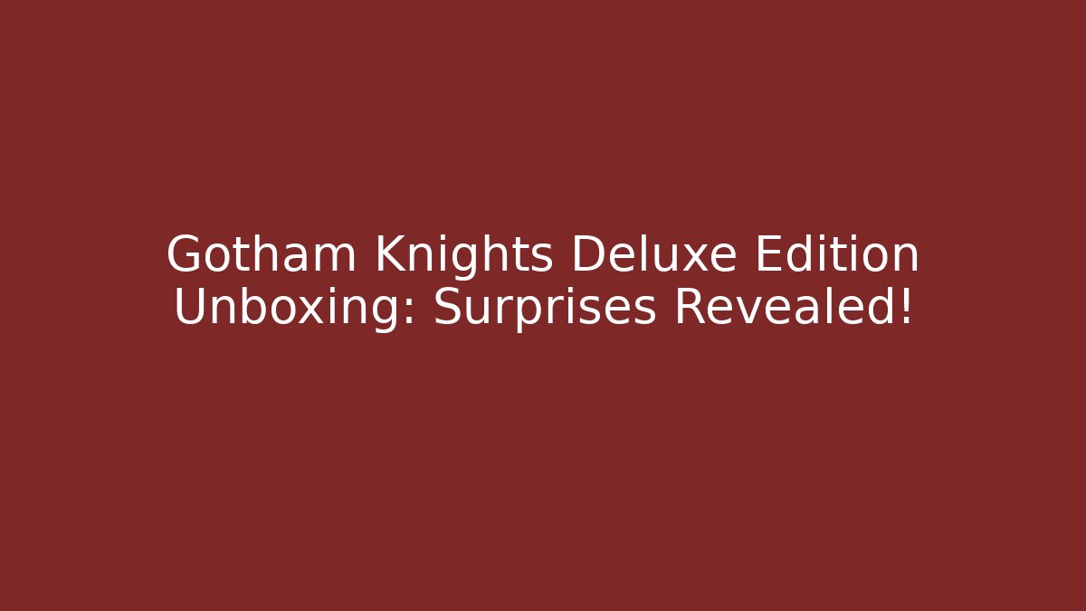 Gotham Knights Deluxe Edition Unboxing: Surprises Revealed!