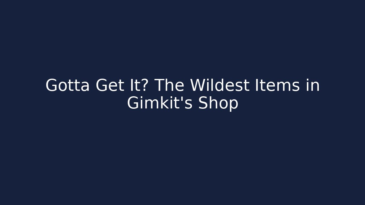 Gotta Get It? The Wildest Items in Gimkit's Shop