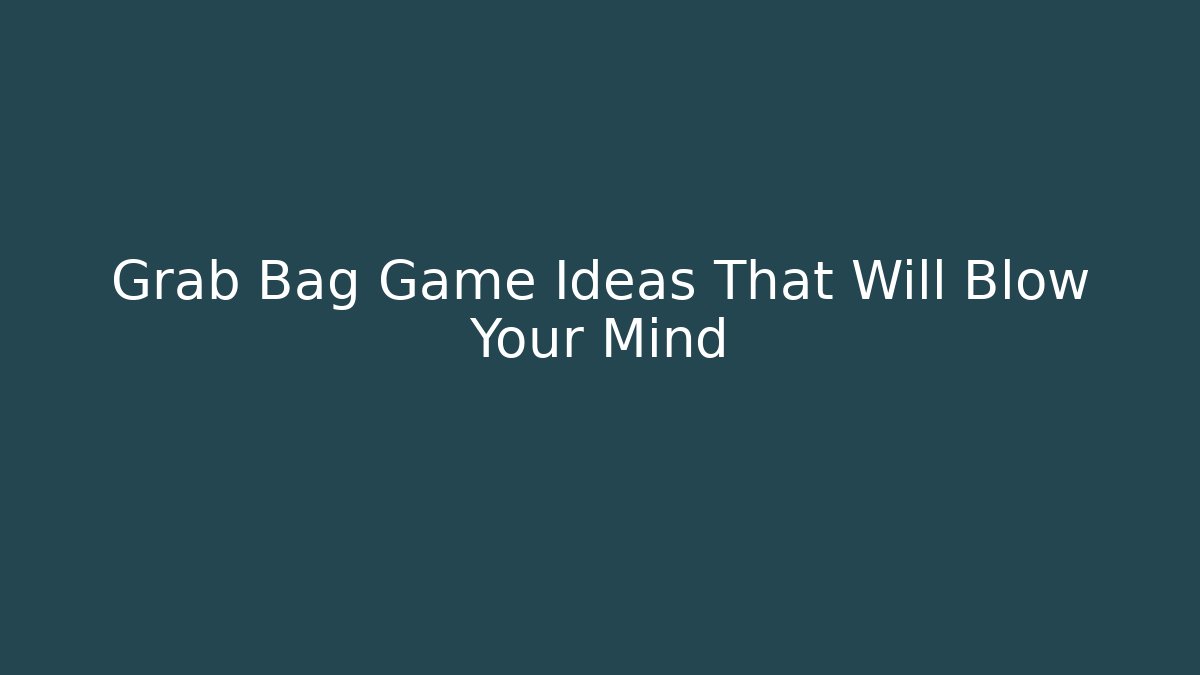 Grab Bag Game Ideas That Will Blow Your Mind - Boomer Naturals