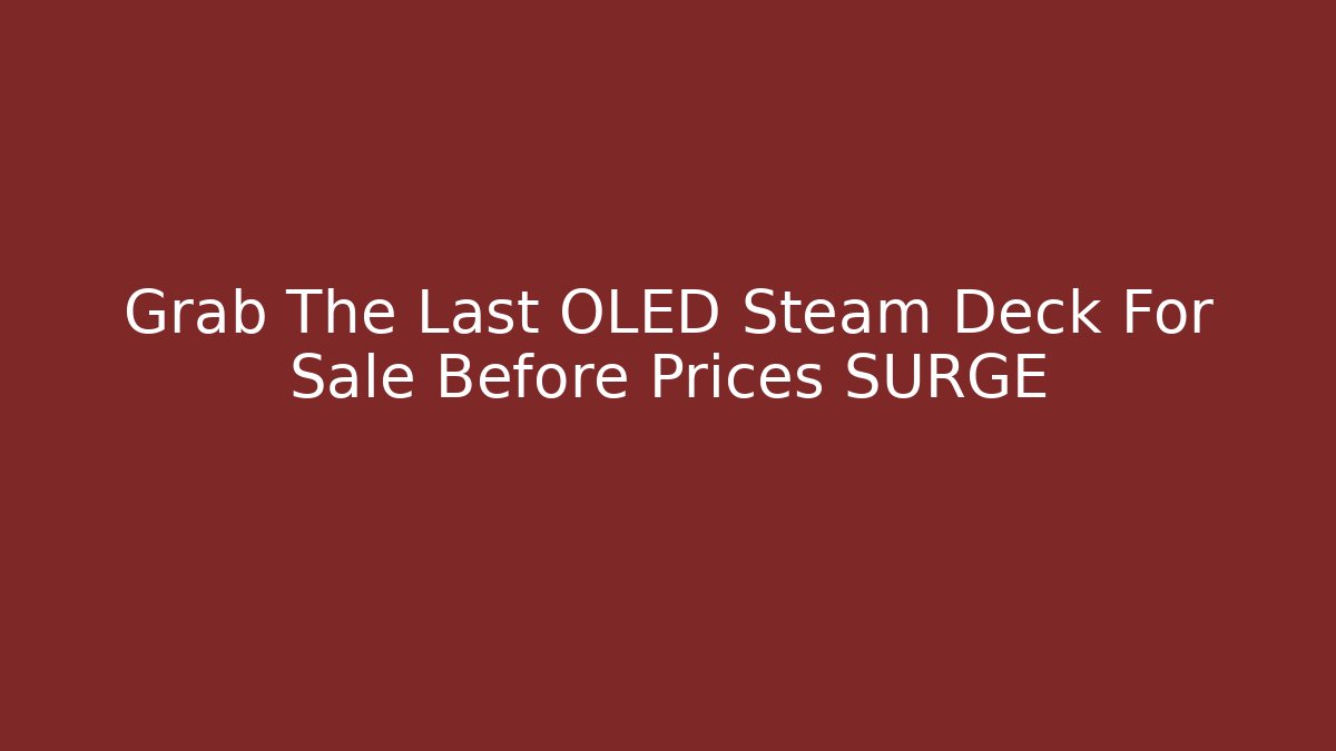 Grab The Last OLED Steam Deck For Sale Before Prices SURGE