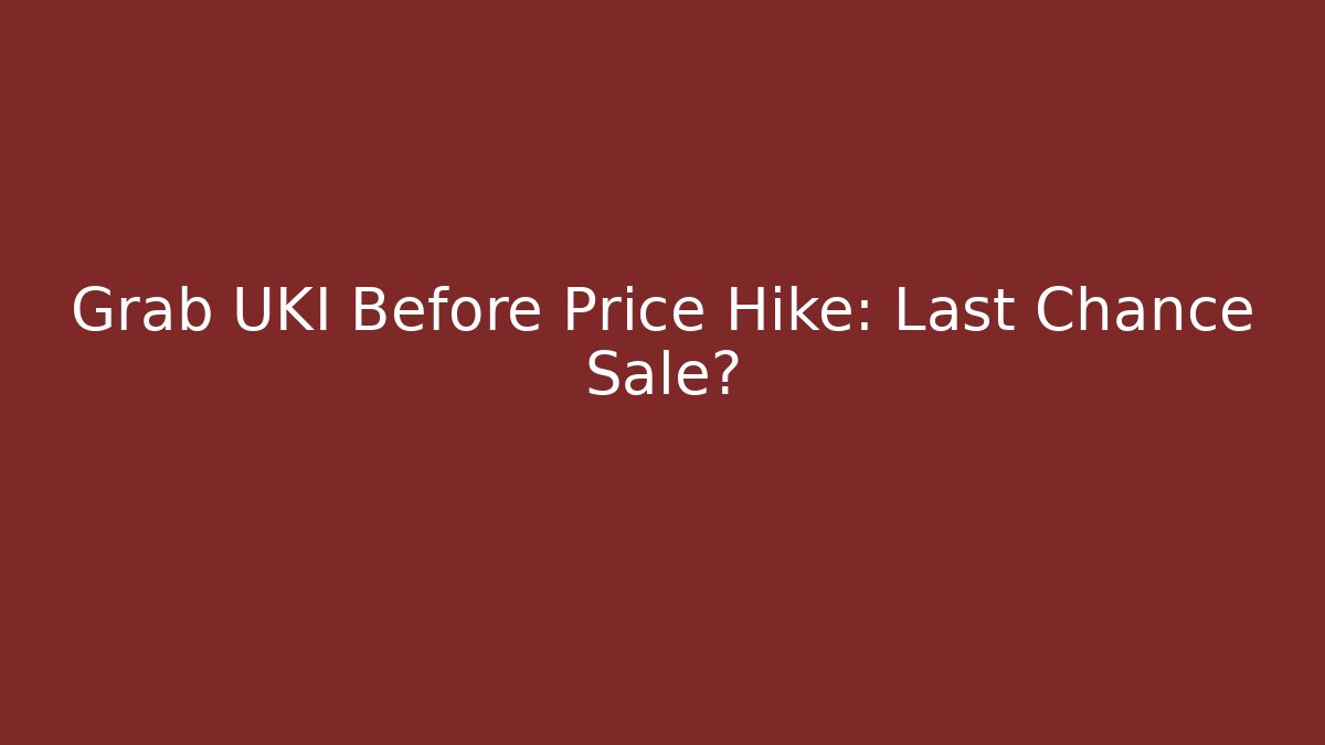 Grab UKI Before Price Hike: Last Chance Sale?