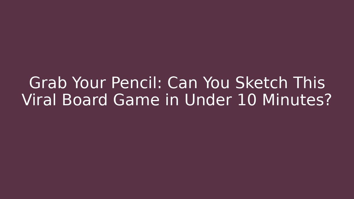 Grab Your Pencil: Can You Sketch This Viral Board Game in Under 10 Minutes?