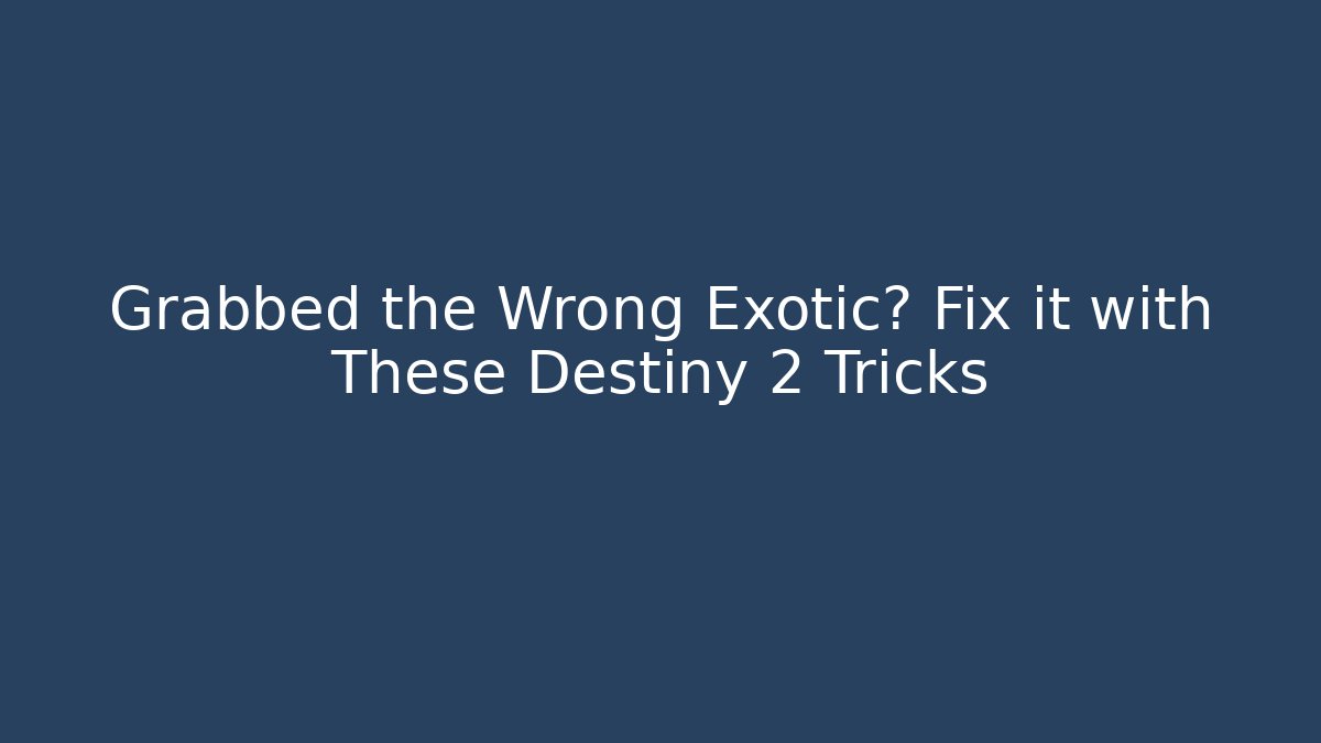 Grabbed the Wrong Exotic? Fix it with These Destiny 2 Tricks