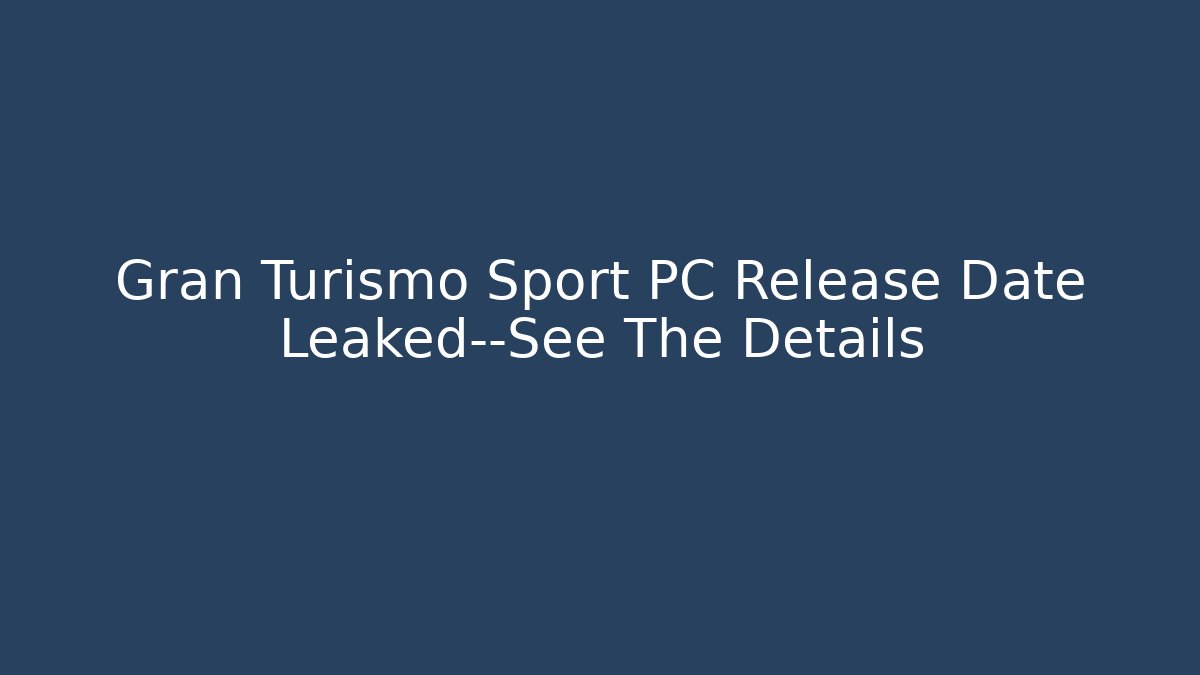 Gran Turismo Sport PC Release Date Leaked—See The Details
