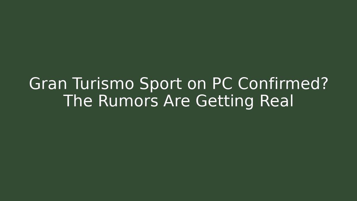 Gran Turismo Sport on PC Confirmed? The Rumors Are Getting Real