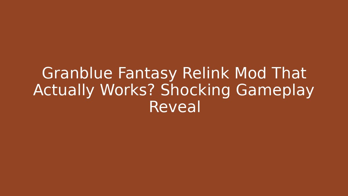 Granblue Fantasy Relink Mod That Actually Works? Shocking Gameplay Reveal