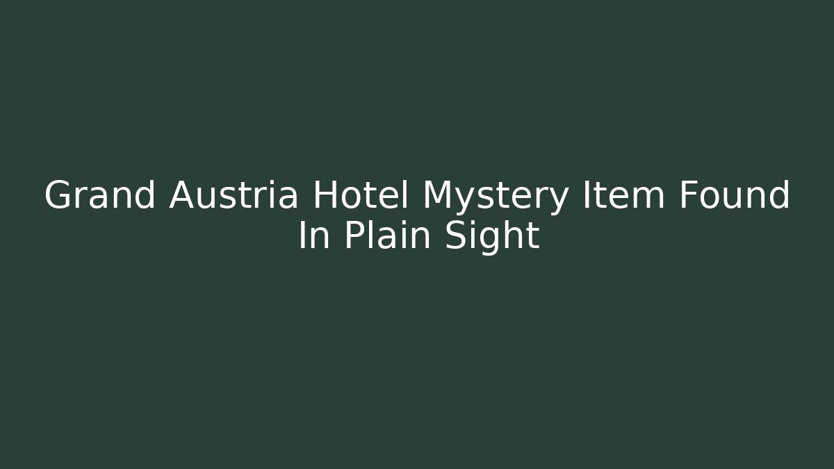 Grand Austria Hotel Mystery Item Found In Plain Sight