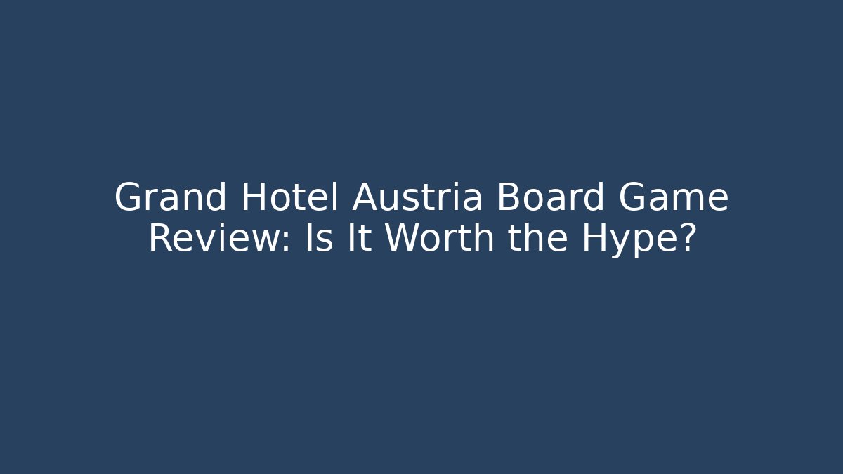 Grand Hotel Austria Board Game Review: Is It Worth the Hype?