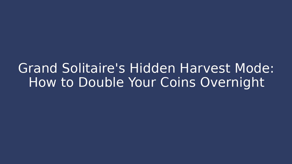 Grand Solitaire's Hidden Harvest Mode: How to Double Your Coins Overnight