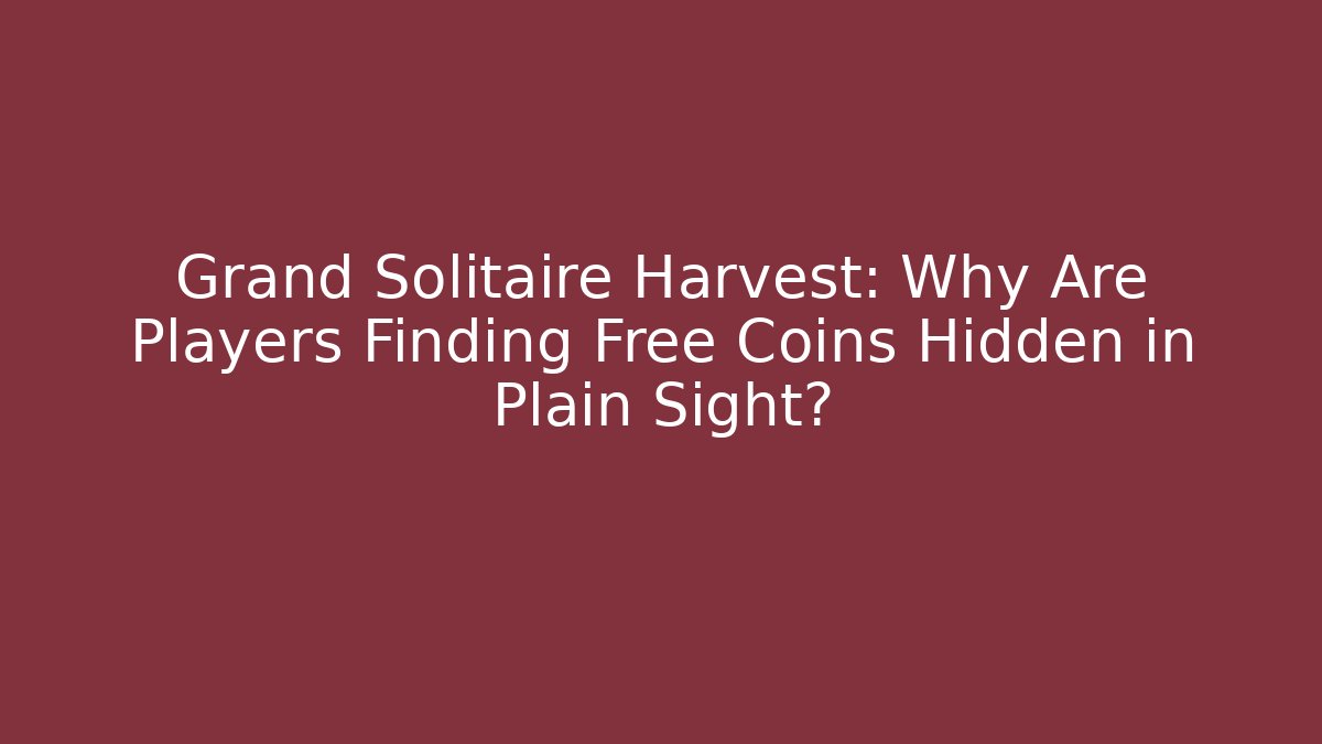 Grand Solitaire Harvest: Why Are Players Finding Free Coins Hidden in Plain Sight? - Boomer Naturals