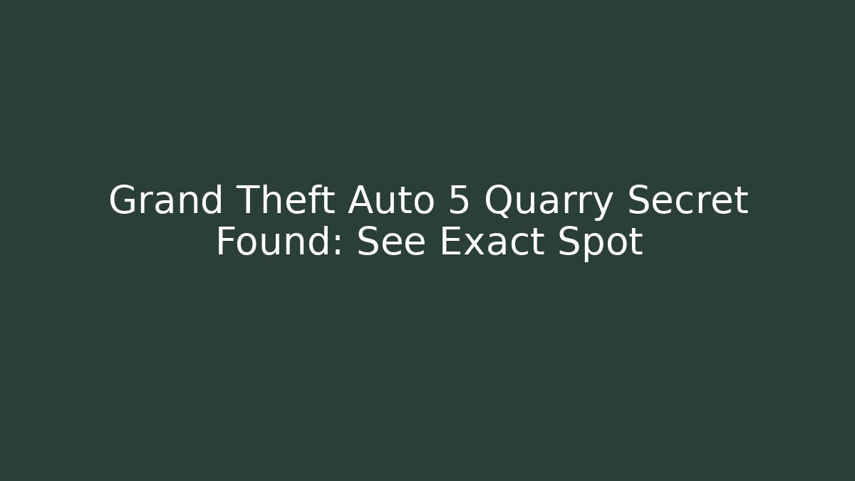 Grand Theft Auto 5 Quarry Secret Found: See Exact Spot