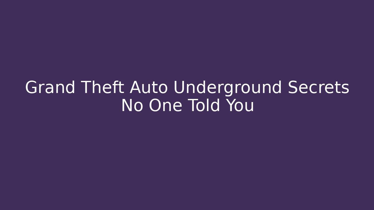 Grand Theft Auto Underground Secrets No One Told You