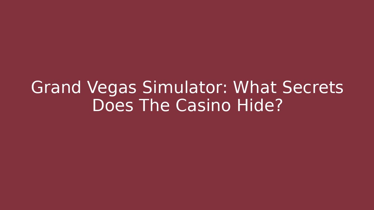 Grand Vegas Simulator: What Secrets Does The Casino Hide?