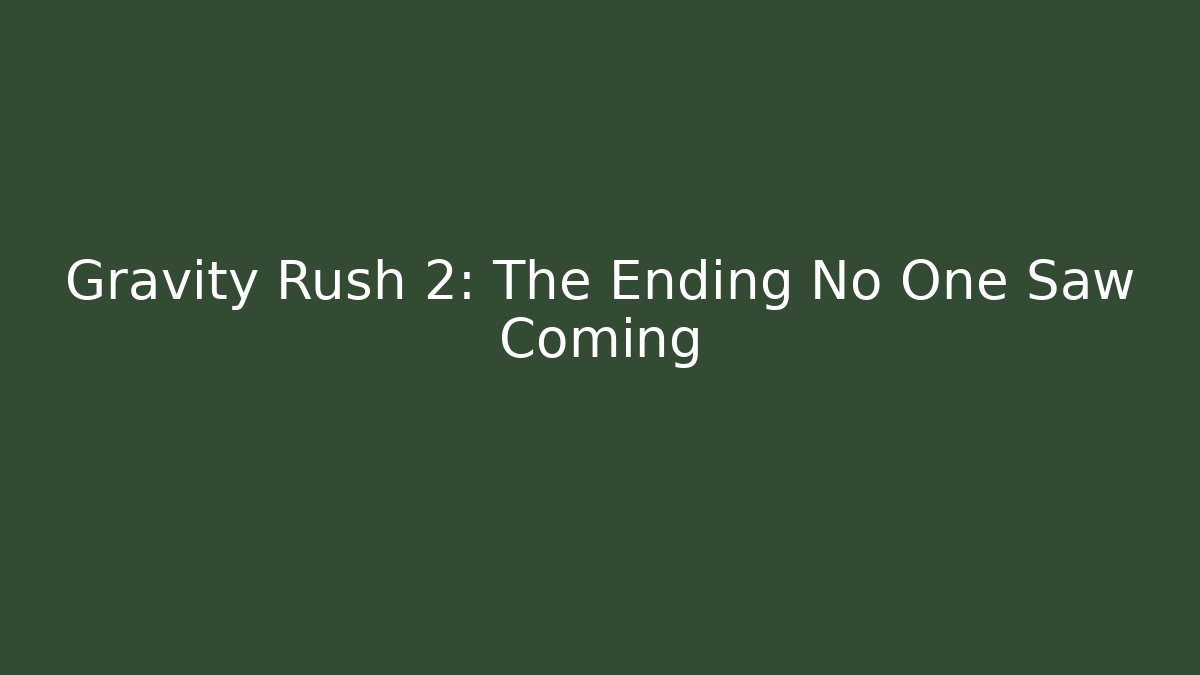 Gravity Rush 2: The Ending No One Saw Coming