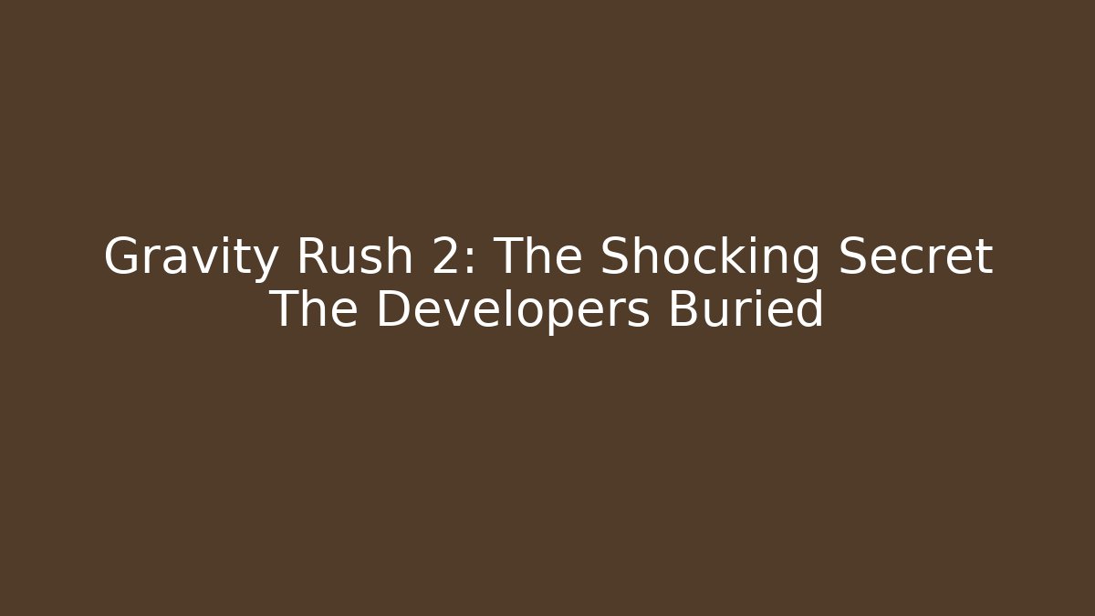 Gravity Rush 2: The Shocking Secret The Developers Buried