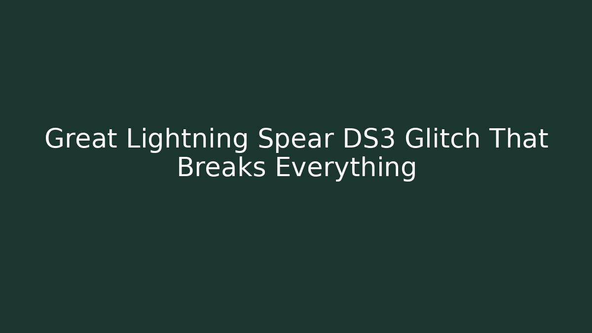 Great Lightning Spear DS3 Glitch That Breaks Everything