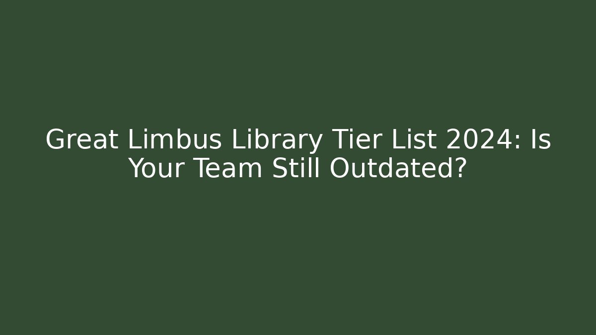 Great Limbus Library Tier List 2024: Is Your Team Still Outdated?