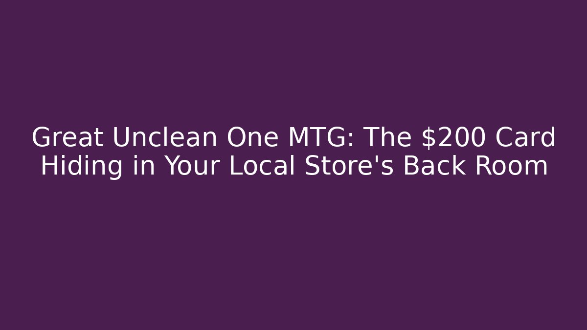 Great Unclean One MTG: The $200 Card Hiding in Your Local Store's Back Room