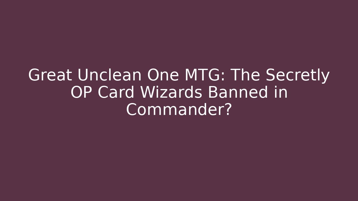 Great Unclean One MTG: The Secretly OP Card Wizards Banned in Commander?