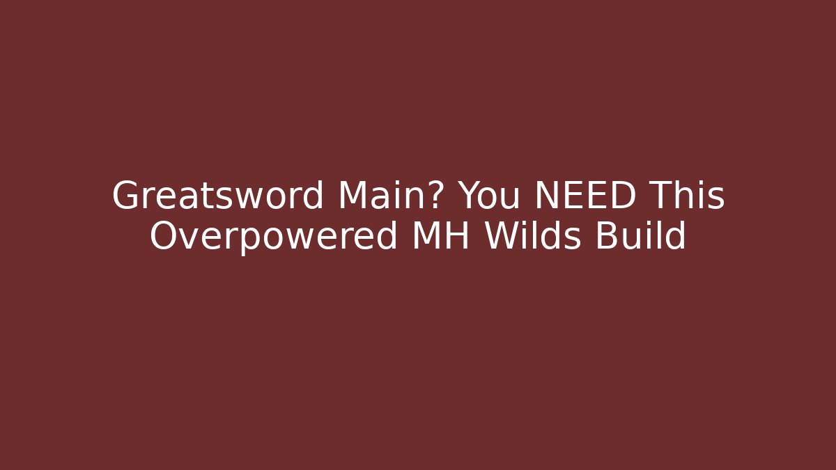 Greatsword Main? You NEED This Overpowered MH Wilds Build