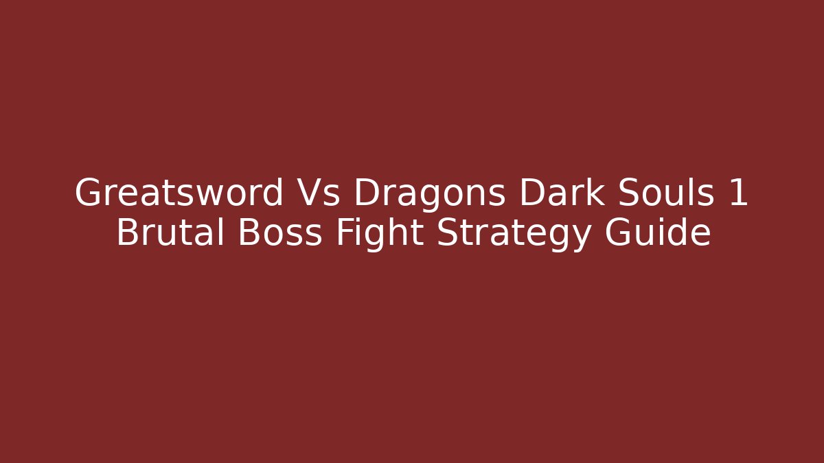 Greatsword Vs Dragons Dark Souls 1 Brutal Boss Fight Strategy Guide