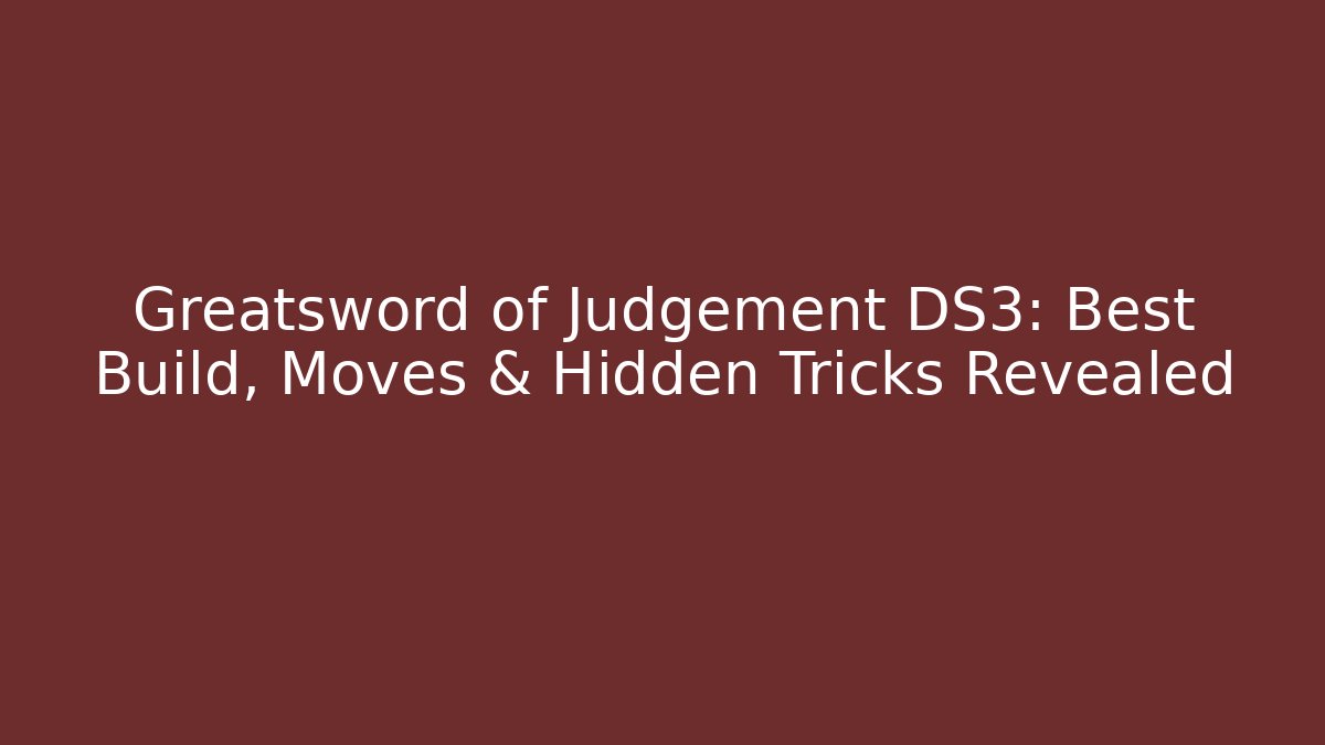 Greatsword of Judgement DS3: Best Build, Moves & Hidden Tricks Revealed