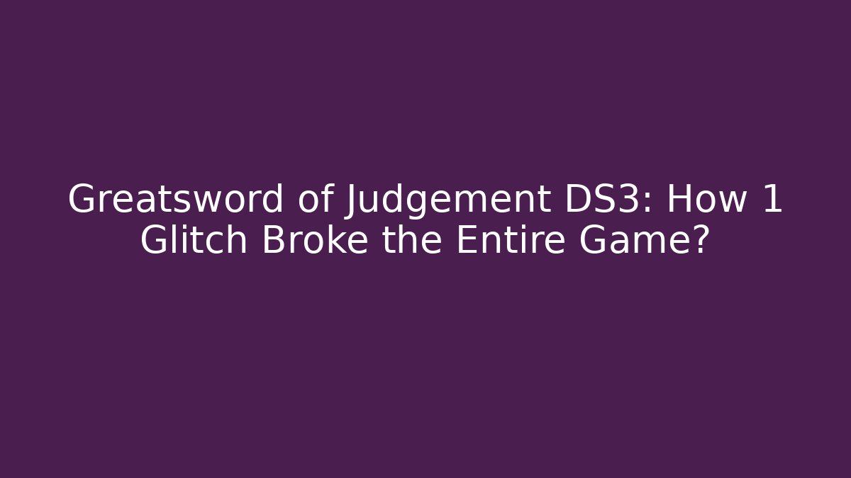 Greatsword of Judgement DS3: How 1 Glitch Broke the Entire Game?