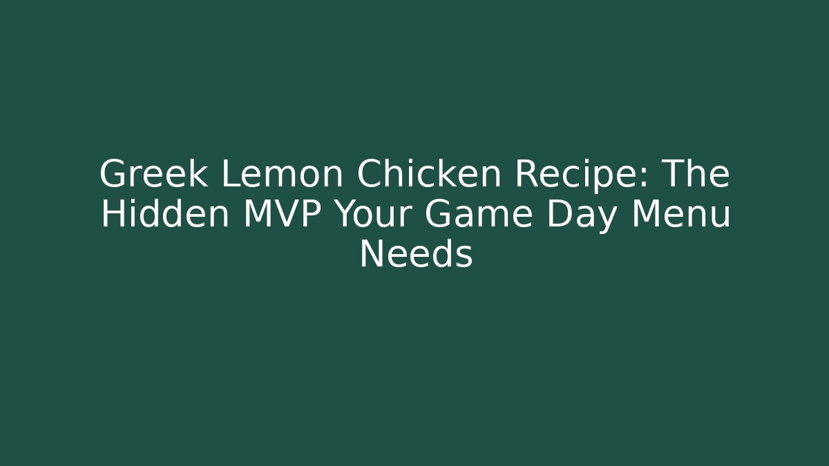 Greek Lemon Chicken Recipe: The Hidden MVP Your Game Day Menu Needs