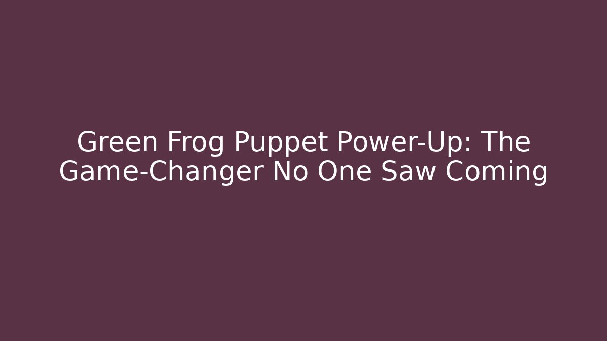 Green Frog Puppet Power-Up: The Game-Changer No One Saw Coming