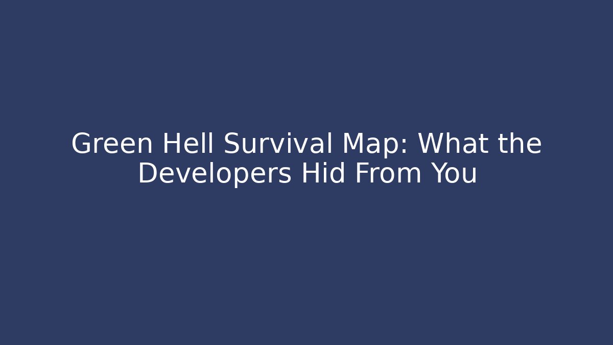 Green Hell Survival Map: What the Developers Hid From You