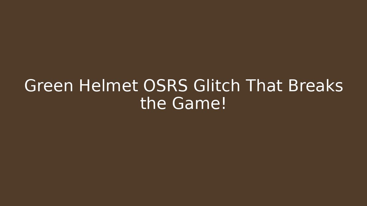 Green Helmet OSRS Glitch That Breaks the Game!