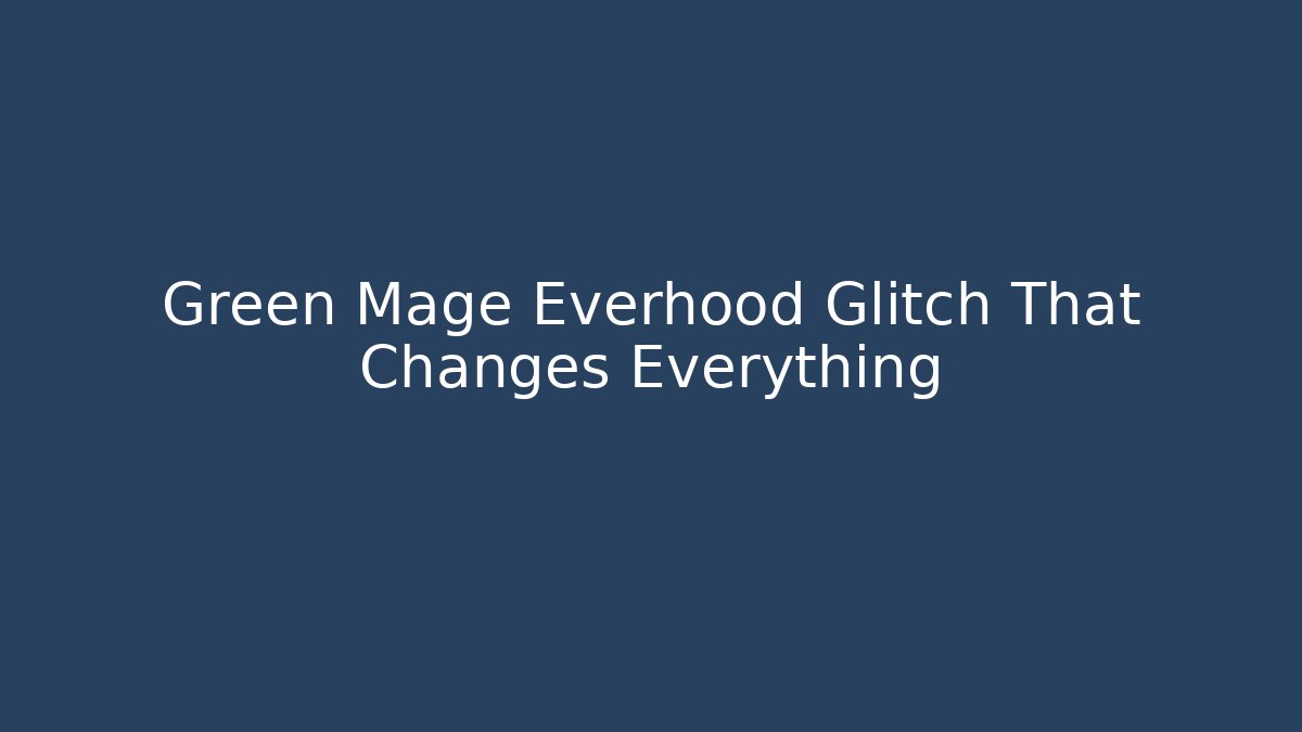 Green Mage Everhood Glitch That Changes Everything