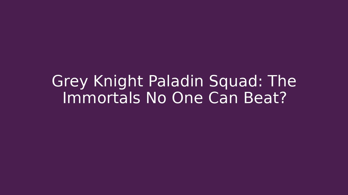 Grey Knight Paladin Squad: The Immortals No One Can Beat?