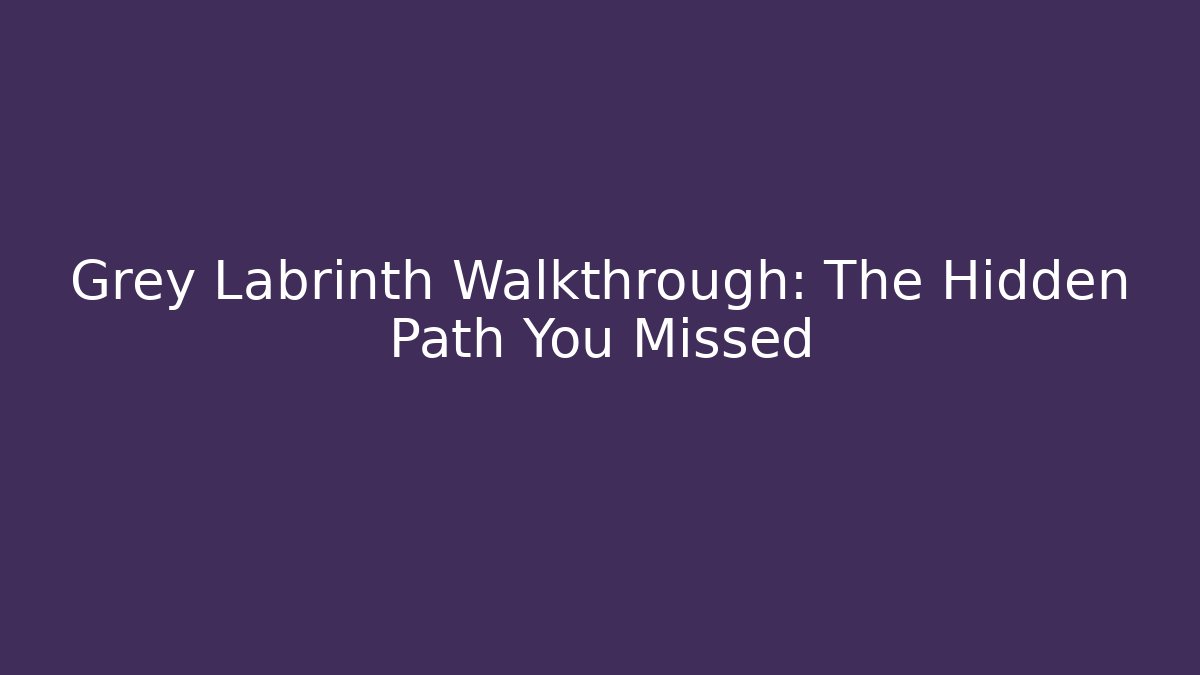 Grey Labrinth Walkthrough: The Hidden Path You Missed - Boomer Naturals