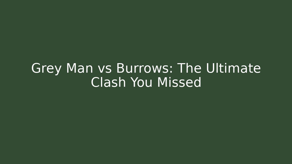 Grey Man vs Burrows: The Ultimate Clash You Missed