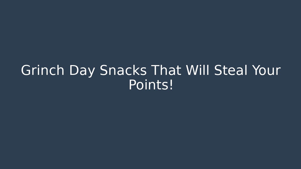 Grinch Day Snacks That Will Steal Your Points!
