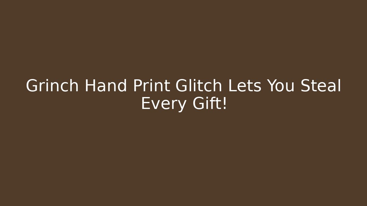 Grinch Hand Print Glitch Lets You Steal Every Gift!