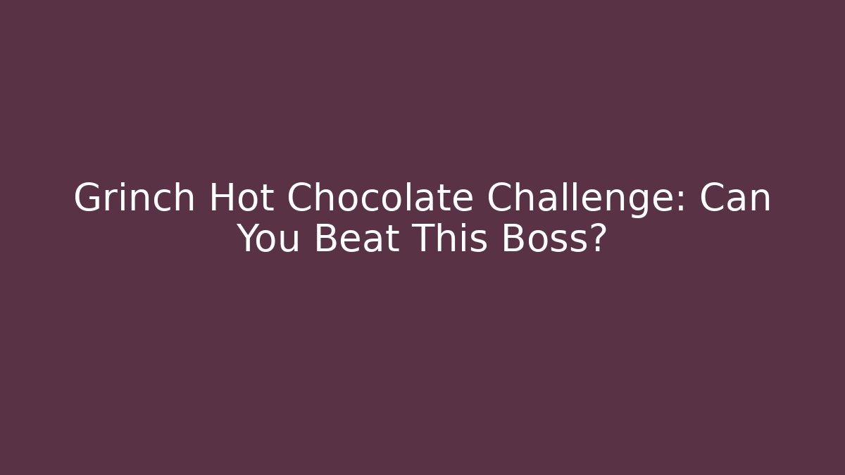 Grinch Hot Chocolate Challenge: Can You Beat This Boss?