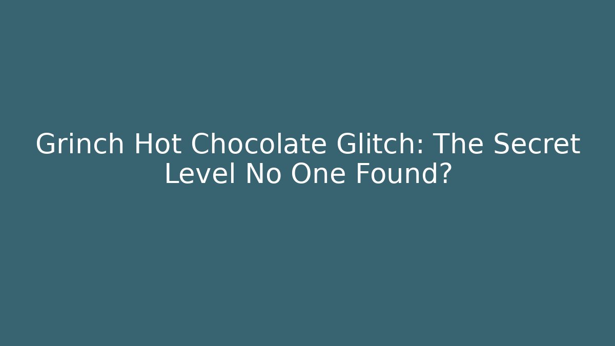 Grinch Hot Chocolate Glitch: The Secret Level No One Found?