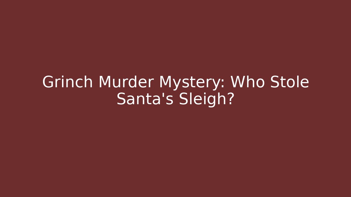 Grinch Murder Mystery: Who Stole Santa’s Sleigh?
