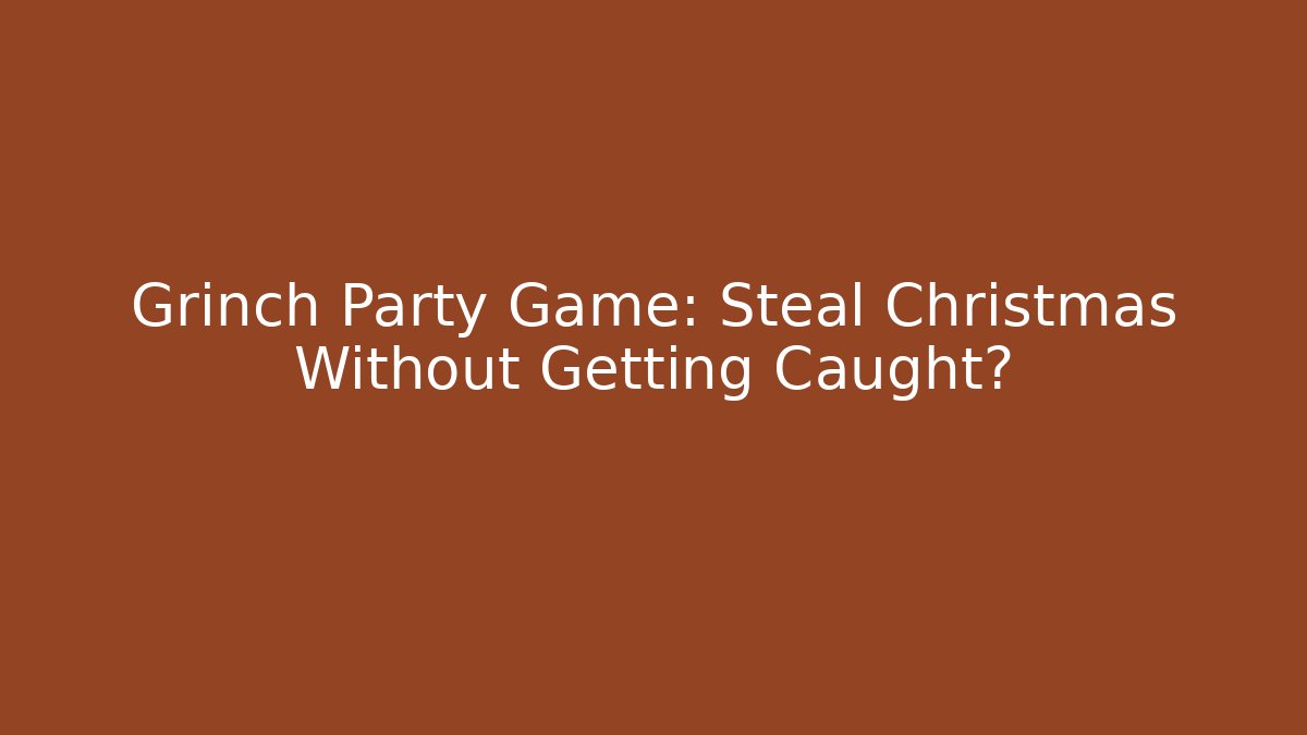 Grinch Party Game: Steal Christmas Without Getting Caught?